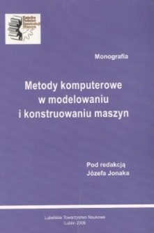 Metody komputerowe w modelowaniu i konstruowaniu maszyn : monografia
