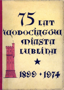 75 lat Wodociągów miasta Lublina : 1899-1974