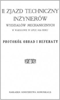 Drugi Zjazd Techniczny Inżynierów Wydziałów Mechanicznych w Warszawie w lipcu 1926 roku : protokół obrad i referaty